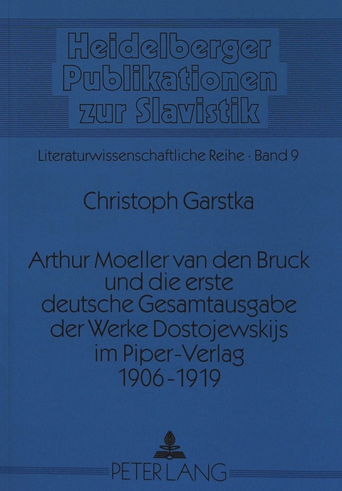 Arthur Moeller van den Bruck und die erste deutsche Gesamtausgabe der Werke Dostojewskijs im Piper-Verlag 1906-1919 - Christoph Garstka