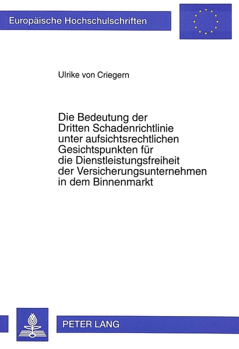 Die Bedeutung der Dritten Schadenrichtlinie unter aufsichtsrechtlichen Gesichtspunkten für die Dienstleistungsfreiheit der Versicherungsunternehmen in dem Binnenmarkt - Ulrike von Criegern