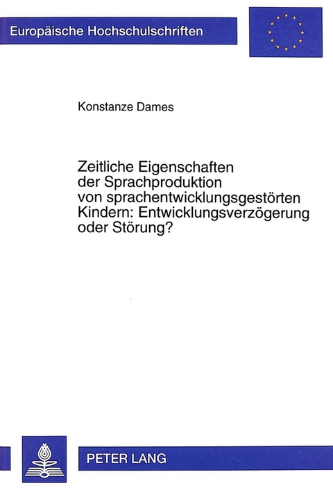 Zeitliche Eigenschaften der Sprachproduktion von sprachentwicklungsgestörten Kindern: Entwicklungsverzögerung oder Störung? - Konstanze Dames