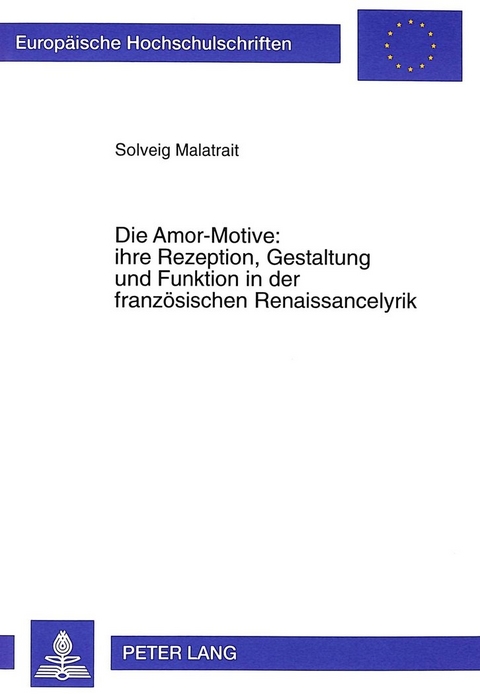 Die Amor-Motive: ihre Rezeption, Gestaltung und Funktion in der französischen Renaissancelyrik - Solveig Malatrait