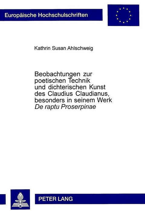 Beobachtungen zur poetischen Technik und dichterischen Kunst des Claudius Claudianus, besonders in seinem Werk «De raptu Proserpinae» - Kathrin Susan Ahlschweig