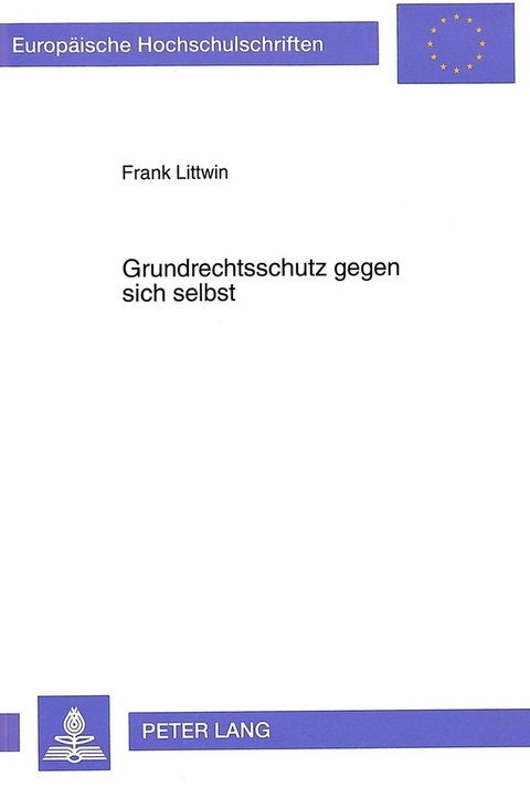 Grundrechtsschutz gegen sich selbst - Frank Littwin