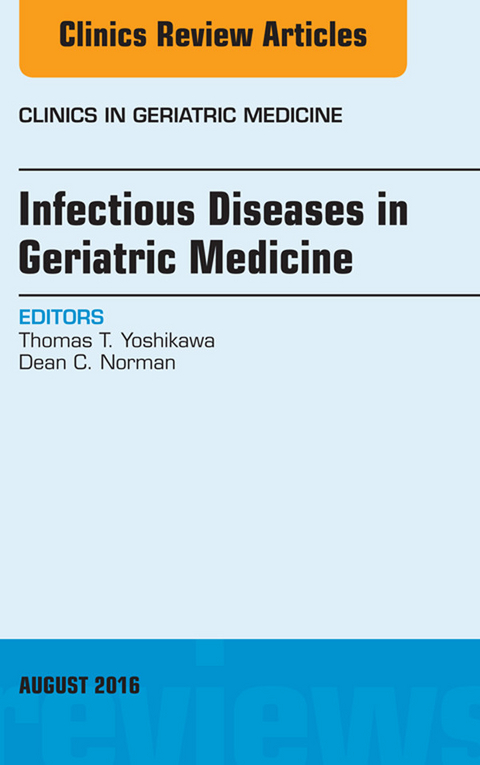 Infectious Diseases in Geriatric Medicine, An Issue of Clinics in Geriatric Medicine -  Dean C. Norman,  Thomas T. Yoshikawa