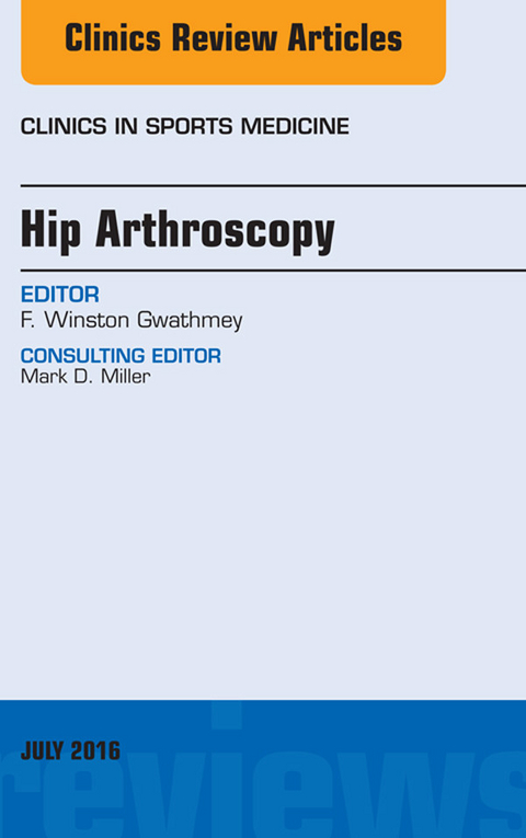 Hip Arthroscopy, An Issue of Clinics in Sports Medicine -  F. Winston Gwathmey