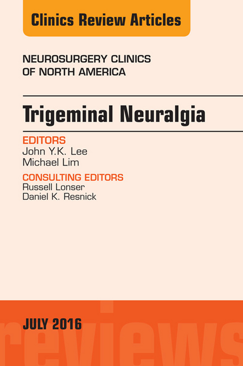 Trigeminal Neuralgia, An Issue of Neurosurgery Clinics of North America -  John Y.K. Lee,  Michael Lim