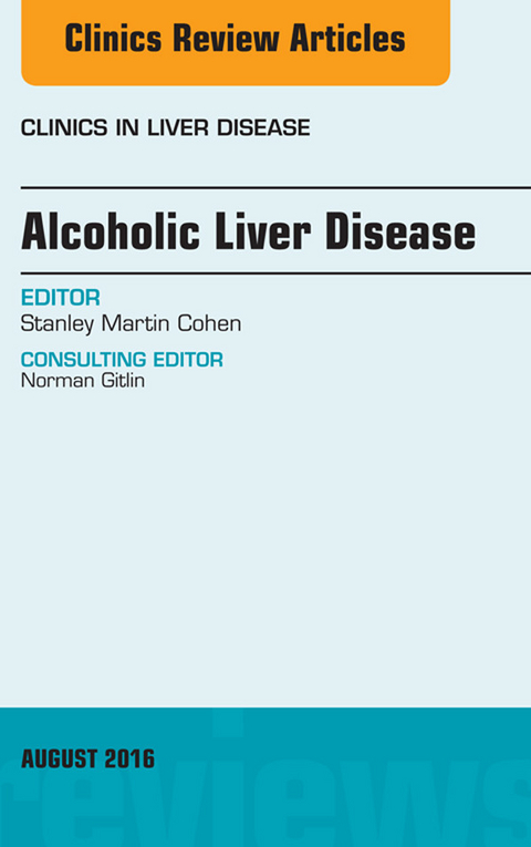 Alcoholic Liver Disease, An Issue of Clinics in Liver Disease -  Stanley Cohen