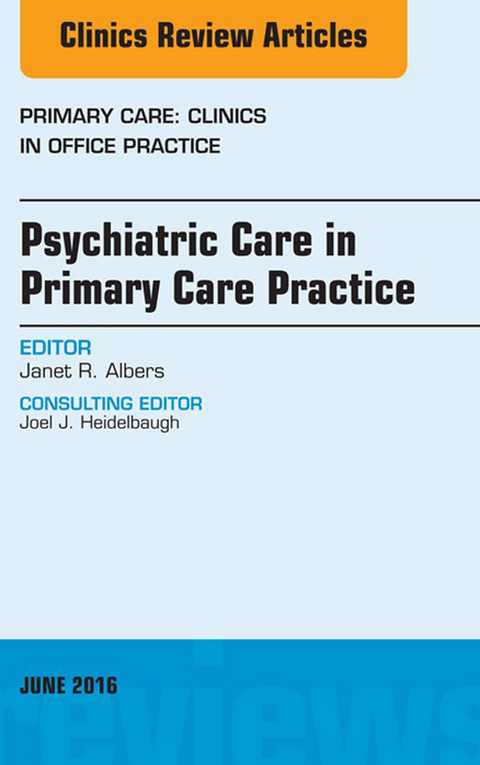 Psychiatric Care in Primary Care Practice, An Issue of Primary Care: Clinics in Office Practice -  Janet R. Albers