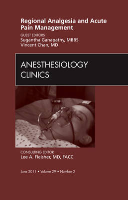 Regional Analgesia and Acute Pain Management, An Issue of Anesthesiology Clinics -  Sugantha Ganapathy,  Vincent W S Chan