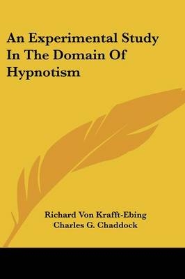 An Experimental Study In The Domain Of Hypnotism - Richard Von Krafft-Ebing