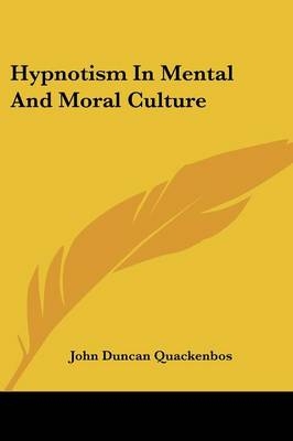 Hypnotism In Mental And Moral Culture - John Duncan Quackenbos