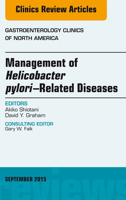 Helicobacter Pylori Therapies, An Issue of Gastroenterology Clinics of North America -  Akiko Shiotani