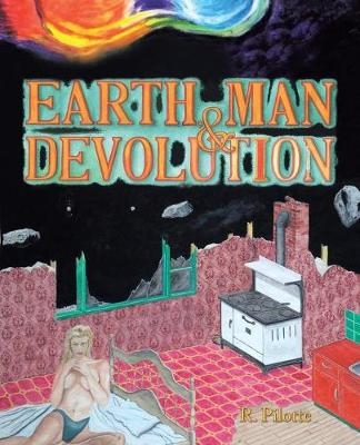 Earth, Man, and Devolution - R. Pilotte