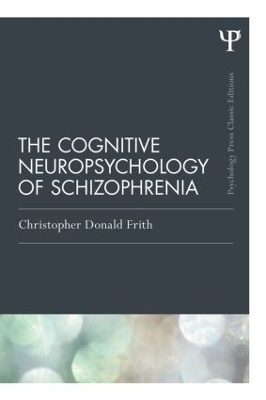 The Cognitive Neuropsychology of Schizophrenia (Classic Edition) - Christopher Donald Frith