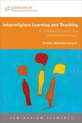 Interreligious Learning and Teaching - Mary E. Hess, Kristin Johnston Largen, Christy Lohr Sapp