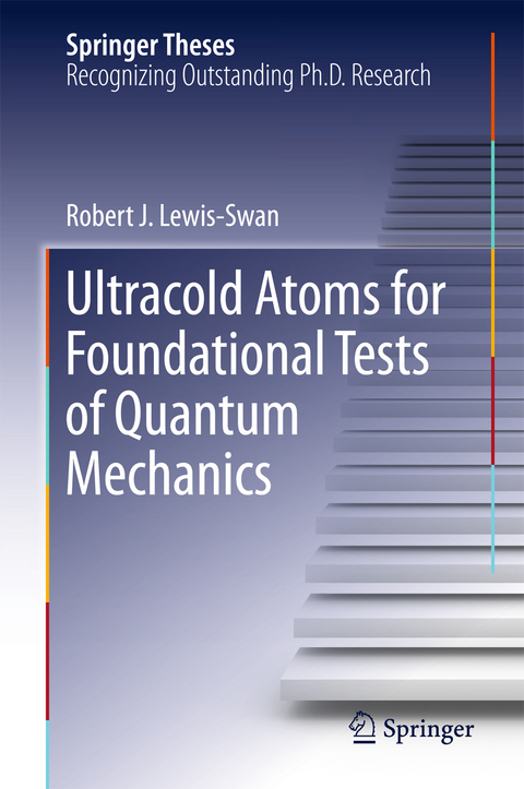 Ultracold Atoms for Foundational Tests of Quantum Mechanics - Robert J. Lewis-Swan