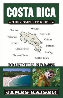 Costa Rica: The Complete Guide - James Kaiser