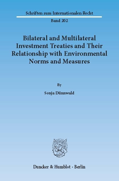 Bilateral and Multilateral Investment Treaties and Their Relationship with Environmental Norms and Measures. -  Sonja Dünnwald