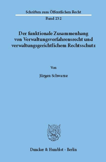 Der funktionale Zusammenhang von Verwaltungsverfahrensrecht und verwaltungsgerichtlichem Rechtsschutz. -  Jürgen Schwarze