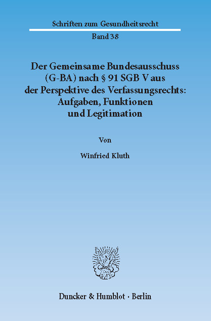 Der Gemeinsame Bundesausschuss (G-BA) nach § 91 SGB V aus der Perspektive des Verfassungsrechts: Aufgaben, Funktionen und Legitimation. -  Winfried Kluth