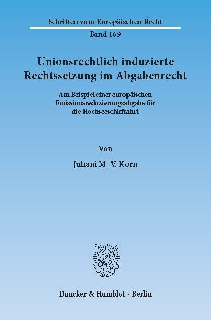 Unionsrechtlich induzierte Rechtssetzung im Abgabenrecht. -  Juhani M. V. Korn