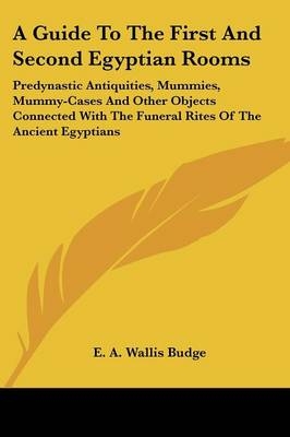 A Guide To The First And Second Egyptian Rooms - E a Wallis Budge