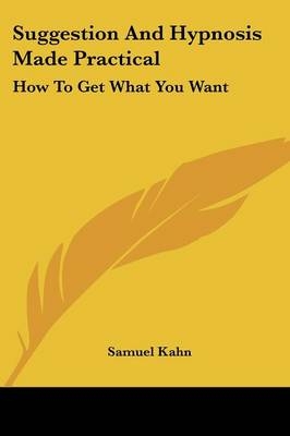 Suggestion And Hypnosis Made Practical - Samuel Kahn