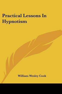 Practical Lessons In Hypnotism - William Wesley Cook