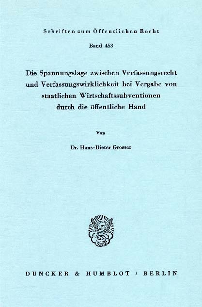 Die Spannungslage zwischen Verfassungsrecht und Verfassungswirklichkeit bei Vergabe von staatlichen Wirtschaftssubventionen durch die öffentliche Hand. -  Hans-Dieter Grosser