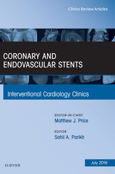 Coronary and Endovascular Stents, An Issue of Interventional Cardiology Clinics -  Sahil A. Parikh