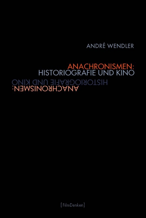 Anachronismen: Historiografie und Kino - André Wendler