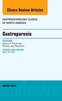 Gastroparesis, An issue of Gastroenterology Clinics of North America - Henry P. Parkman