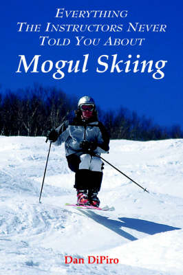 Everything the Instructors Never Told You About Mogul Skiing - Dan DiPiro