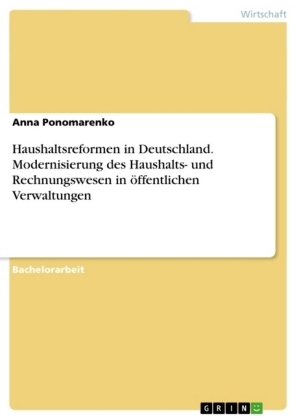 Haushaltsreformen in Deutschland. Modernisierung des Haushalts- und Rechnungswesen in Ã¶ffentlichen Verwaltungen - Anna Ponomarenko