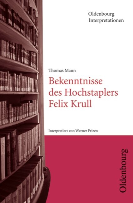 Oldenbourg Interpretationen / Bekenntnisse des Hochstaplers Felix Krull - Thomas Mann, Werner Frizen