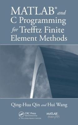 MATLAB and C Programming for Trefftz Finite Element Methods - Qing-Hua Qin, Hui Wang