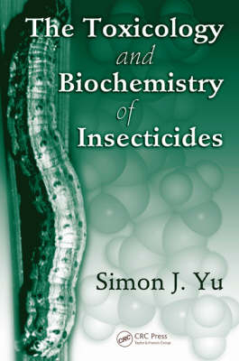 The Toxicology and Biochemistry of Insecticides - Simon J. Yu