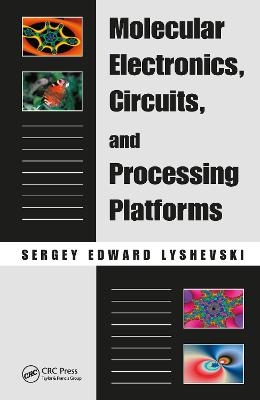 Molecular Electronics, Circuits, and Processing Platforms - Sergey Edward Lyshevski