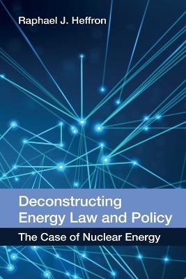 Deconstructing Energy Law and Policy - Raphael J. Heffron