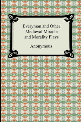 Everyman and Other Medieval Miracle and Morality Plays -  Anonymous