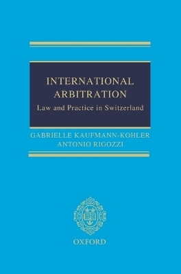 International Arbitration: Law and Practice in Switzerland - Gabrielle Kaufmann-Kohler, Antonio Rigozzi