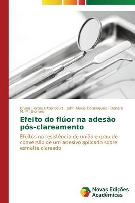 Efeito do flúor na adesão pós-clareamento - Bruna Fortes Bittencourt, John Alexis Dominguez, Osnara M. M. Gomes