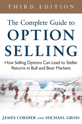 The Complete Guide to Option Selling: How Selling Options Can Lead to Stellar Returns in Bull and Bear Markets - James Cordier, Michael Gross