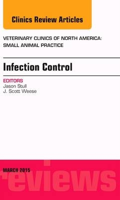 Infection Control, An Issue of Veterinary Clinics of North America: Small Animal Practice - Jason Stull