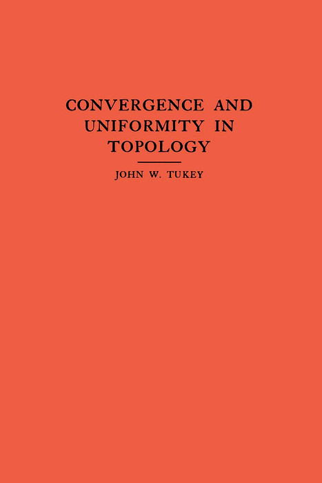 Convergence and Uniformity in Topology -  John W. Tukey