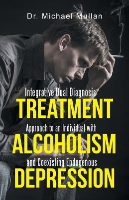 Integrative Dual Diagnosis Treatment Approach to an Individual with Alcoholism and Coexisting Endogenous Depression - Dr Michael Mullan