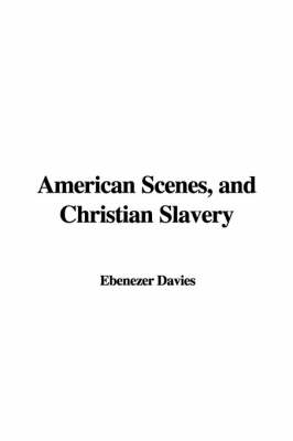 American Scenes, and Christian Slavery - Ebenezer Davies