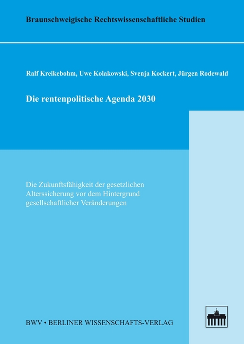 Die rentenpolitische Agenda 2030 -  Ralf Kreikebohm,  Uwe Kolakowski,  Svenja Kockert,  Jürgen Rodewald