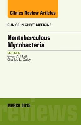 Nontuberculous Mycobacteria, An Issue of Clinics in Chest Medicine - Gwen A. Huitt