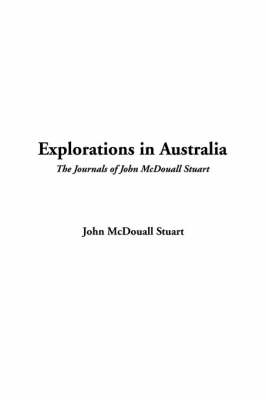 Explorations in Australia - John McDouall Stuart