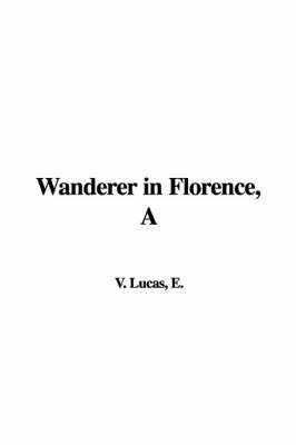 A Wanderer in Florence - Edward V Lucas